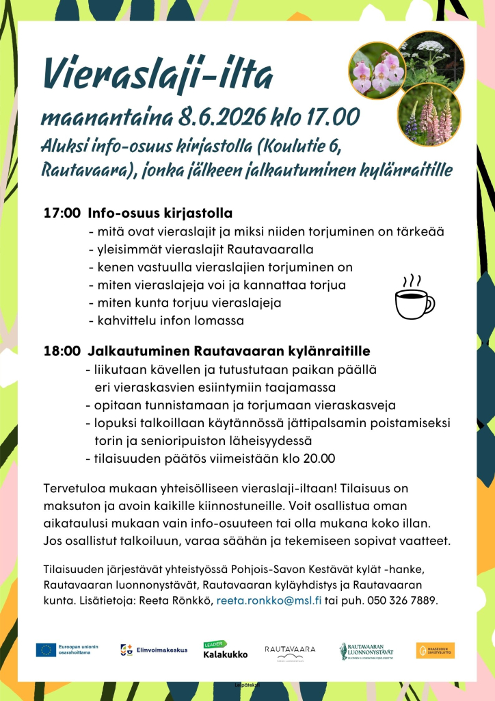 Tervetuloa mukaan yhteisölliseen vieraslaji-iltaan! Tilaisuus on maksuton ja avoin kaikille kiinnostuneille. Voit osallistua oman aikataulusi mukaan vain info-osuuteen tai olla mukana koko illan. Jos osallistut myös talkoisiin, varaa säähän ja tekemiseen sopivat vaatteet. Tilaisuuden järjestävät yhteistyössä Pohjois-Savon Kestävät kylät -hanke, Rautavaaran luonnonystävät, Rautavaaran kyläyhdistys ja Rautavaaran kunta. Kahvittelu infon lomassa. Tilaisuus päättyy viimeistään klo 20.00.Lisätietoja: Reeta Rönkkö, reeta.ronkko@msl.fi tai puh. 050 326 7889 .